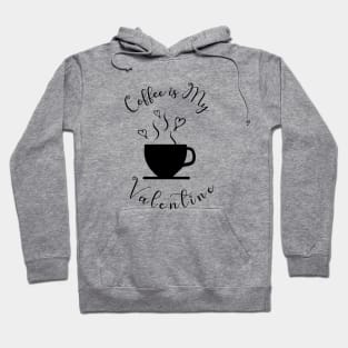 Coffee is My Valentine, Love Heart Coffee Cup - Funny Coffee Quotes Hoodie